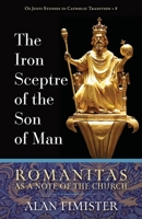 The Iron Sceptre of the Son of Man: Romanitas As a Note of the Church 1960711407 Book Cover