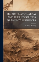 Baloch Nationalism and the Geopolitics of Energy Resources 1025108426 Book Cover