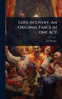 Love in Livery. An Original Farce in one Act 1024097005 Book Cover
