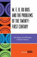 W.E.B. Du Bois and the Problems of the Twenty-First Century: An Essay on Africana Critical Theory 0739116835 Book Cover