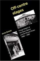 Off-Centre Stages: Fringe Theatre at the Open Space and the Round House, 1968-1983 1902806425 Book Cover