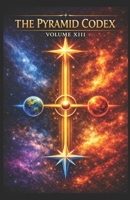 THE PYRAMID CODEX VOLUME XIII: THE INFINITE ARCHITECT How the Human Becomes the Creator of Worlds B0H5R5YSP4 Book Cover