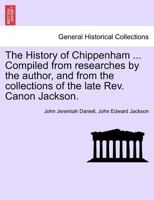 The History of Chippenham. Compiled From Researches by the Author, and From the Collections of Rev. Canon Jackson 1241599963 Book Cover