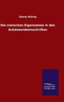 Die Iranischen Eigennamen in Den Achamenideninschriften 3846045721 Book Cover