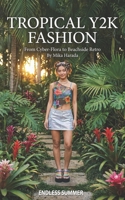 Tropical Y2K Outfits: A Fashion Book: Coconut Girl, Surf Crush & the Endless Summer Aesthetic of the Early 2000s B0GWZKBZC9 Book Cover