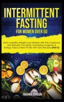 Intermittent Fasting for Women Over 50: Start a Healthy Weight Loss Lifestyle with This Cookbook and Detoxify Your Body, Increasing Longevity & Energy. Enjoy a New Fit Life with Tasty Recipes 1801384150 Book Cover