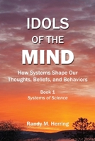 Idols of the Mind: How Systems Shape Our Thoughts, Beliefs, and Behaviors (Systems of Science) B0GR8J99PY Book Cover