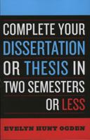Complete Your Dissertation or Thesis in Two Semesters or Less 0742552896 Book Cover
