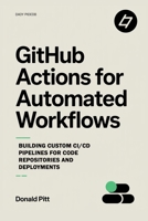 GitHub Actions for Automated Workflows: Building Custom CI/CD Pipelines for Code Repositories and Deployments B0FTXQ6H3V Book Cover