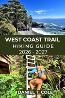 WEST COAST TRAIL HIKING GUIDE 2026–2027: Epic Coastal Trails, Rugged Beaches, Ladders, and a True Wilderness Challenge on Canada’s Legendary West Coast Trail (The Ultimate Hiking Destinations Series) B0GG4MLWT2 Book Cover