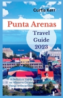 Punta Arenas Travel Guide 2023: A Definitive Guide on Where to Go and Things to Do in Chile B0CGL51SJZ Book Cover