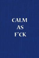 calm as F*ck:  A Journal for Practicing the Mindful Art of Not Giving a Sh*t (calm as fk Journals)  Helps You Replace Negative Anxious Thinking With Positive Thoughts 1657157733 Book Cover