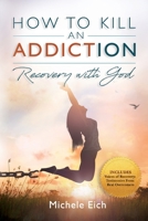 How to Kill an Addiction: Recovery with God 1732958777 Book Cover