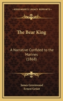 The Bear King: A Narrative Confided to the Marines - Primary Source Edition 1437047149 Book Cover