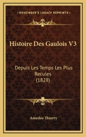 Histoire Des Gaulois V3: Depuis Les Temps Les Plus Recules (1828) 1166794415 Book Cover