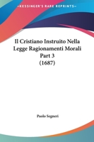 Il Cristiano Instruito Nella Legge Ragionamenti Morali Part 3 (1687) 1167249216 Book Cover