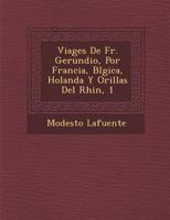 Viages De Fr. Gerundio, Por Francia, B�lgica, Holanda Y Orillas Del Rhin, 1 124999781X Book Cover