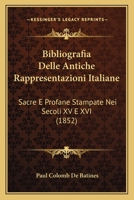 Bibliografia Delle Antiche Rappresentazioni Italiane: Sacre E Profane Stampate Nei Secoli XV E XVI (1852) 1141809931 Book Cover