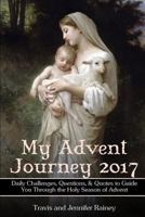 My Advent Journey 2017: Daily Challenges, Questions & Quotes to Guide You Through the Holy Season of Advent 1979710953 Book Cover