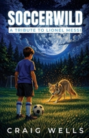Soccerwild: A Middle Grade Soccer Story About Grief, Courage, and Healing B0H3MPLPRV Book Cover