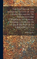The History of the Imperiall Estate of the Grand Seigneurs, Tr. [From Histoire Généralle Du Serrail. Ensemble L'Histoire De La Cour Du Roy De La Chine] by E.G., S.a 1021329703 Book Cover