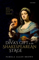 The Diva's Gift to the Shakespearean Stage: Agency, Theatricality, and the Innamorata 0198867832 Book Cover
