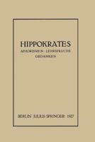 Hippokrates: Eine Auslese Seiner Gedanken Uber Den Gesunden Und Kranken Menschen Und Uber Die Heilkunst Sinngemass Verdeutscht Und Gemeinverstandlich Erlautert 3642938922 Book Cover