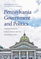 Pennsylvania Government and Politics: Understanding Public Policy in the Keystone State (Keystone Books) 0271097426 Book Cover