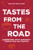 Tastes from the Road: Connecting with Humanity through Food and Tradition 1646049969 Book Cover