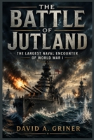 The Battle of Jutland: The Largest Naval Encounter of World War I B0H59TCGFT Book Cover