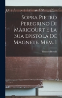 Sopra Pietro Peregrino Di Maricourt E La Sua Epistola De Magnete. Mem. 1 1019128917 Book Cover