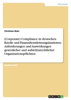 (corporate) Compliance in Deutschen Kredit- Und Finanzdienstleistungsinstituten. Anforderungen Und Auswirkungen Gesetzlicher Und Aufsichtsrechtlicher Organisationspflichten 3638711706 Book Cover