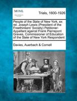 People of the State of New York, ex rel. Joseph Lewis (President of the Freethinkers' Society) Petitioner-Appellant against Frank Pierrepont Graves, ... Education of the State of New York Respondent 1275074472 Book Cover