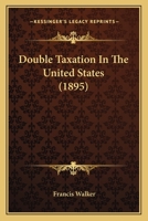 Double Taxation In The United States (Studies in History, Economics, and Public Law) 1240002238 Book Cover
