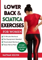 Lower Back & Sciatica Exercises for Women: Effective 5-Minute Workouts to Ease Nerve Pain, Strengthen Your Body, and Help You Feel Comfortable Every Day B0GZ31PS34 Book Cover