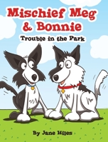 Mischief Meg & Bonnie: Trouble In The Park - Books that Teach Lessons for Kids Ages 2-6, Discover Why Following the Rules Is Rewarding & Leads to Fun - Books About Behavior for Children 1953177433 Book Cover