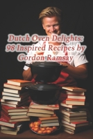 Dutch Oven Delights: 98 Inspired Recipes by Gordon Ramsay B0CQ8TJXXG Book Cover
