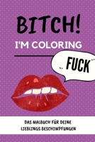Bitch! I'm Coloring "fuck" Das Malbuch F�r Deine Lieblings Beschimpfungen: A5 freches Schimpfw�rter Malbuch f�r Erwachsene - Cooles Buero Geschenk f�r Kollegen - Humor - Fiese Ausmalseiten zum Entspan 1087117097 Book Cover