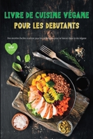 Livre de Cuisine Vegane Pour Les Debutants: Recettes végétaliennes étonnantes et faciles à suivre pour les débutants B0C4T72NVN Book Cover