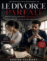 Décryptage psychologique de Le Divorce parfait : Manipulation conjugale, obsession du contrôle et les violences silencieuses derrière les relations idéalisées (French Edition) B0H43XZW86 Book Cover