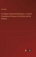 Von Boyle's Recherché Recitations. A Careful Compilation of Pieces for the Parlor and the Platform 3385355982 Book Cover