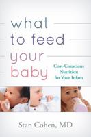 What to Feed Your Baby: Cost-Conscious Nutrition for Your Infant 1442219203 Book Cover