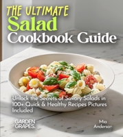 The Ultimate Salad Cookbook Guide: Dive into 100+ Vibrant Recipes, Pictures Included for Every Mouthwatering Dish (Salad Collection) B0FQ34Q13X Book Cover