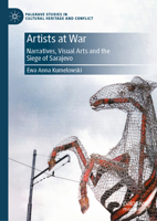 Artists at War: Narratives, Visual Arts and the Siege of Sarajevo (Palgrave Studies in Cultural Heritage and Conflict) 303187319X Book Cover