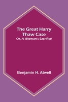The Great Harry Thaw Case, or, A Woman's Sacrifice 9356314721 Book Cover