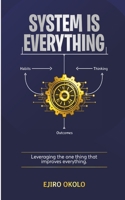 SYSTEM IS EVERYTHING: Leveraging The One Thing That Improves Everything B0GWLDQDWT Book Cover