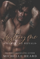 Destroy Me (Corrupted Royals) B0BRYXWZH9 Book Cover