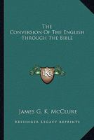 The Conversion of the English Through the Bible 1425474713 Book Cover