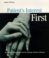 Patient's Interest First: The Nature of Medical Ethics and the Dilemma of a Good Doctor 9810235488 Book Cover