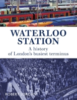 Waterloo Station: A History of London's busiest terminus 1785008684 Book Cover
